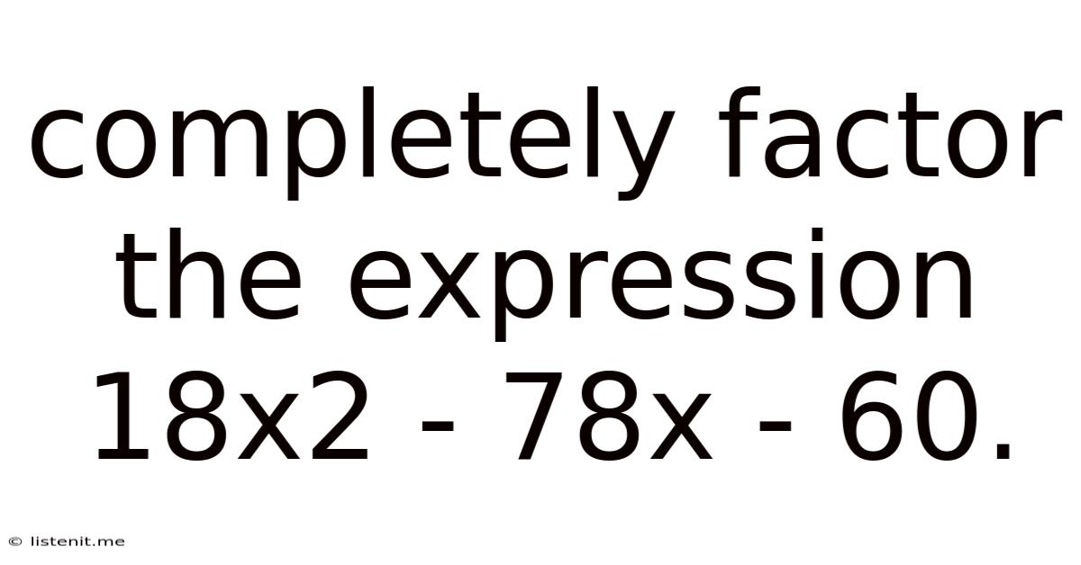 Completely Factor The Expression 18x2 - 78x - 60.