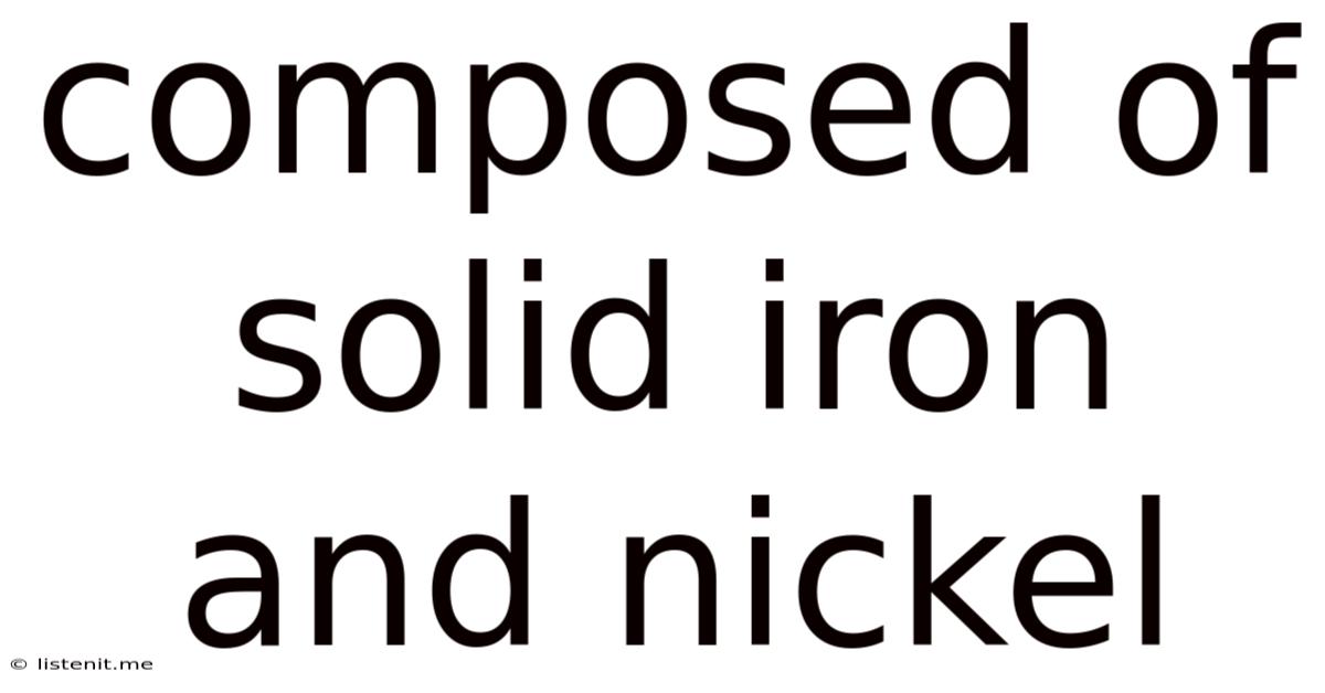 Composed Of Solid Iron And Nickel