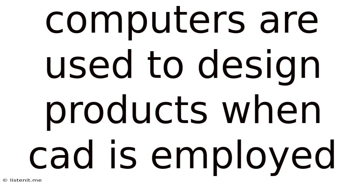 Computers Are Used To Design Products When Cad Is Employed
