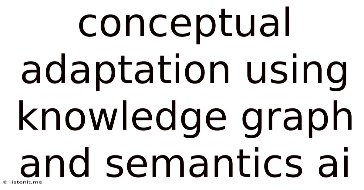 Conceptual Adaptation Using Knowledge Graph And Semantics Ai