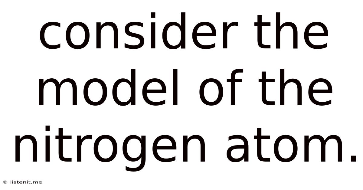Consider The Model Of The Nitrogen Atom.