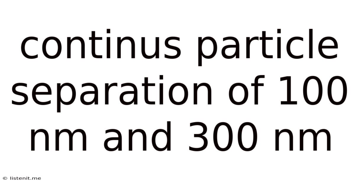 Continus Particle Separation Of 100 Nm And 300 Nm