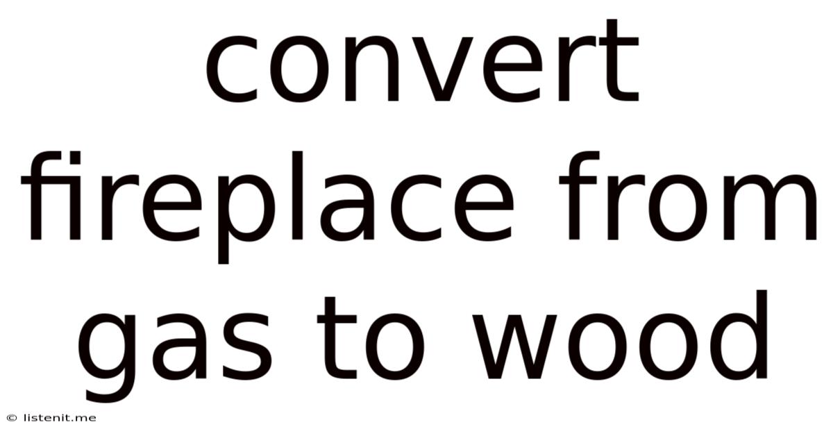 Convert Fireplace From Gas To Wood
