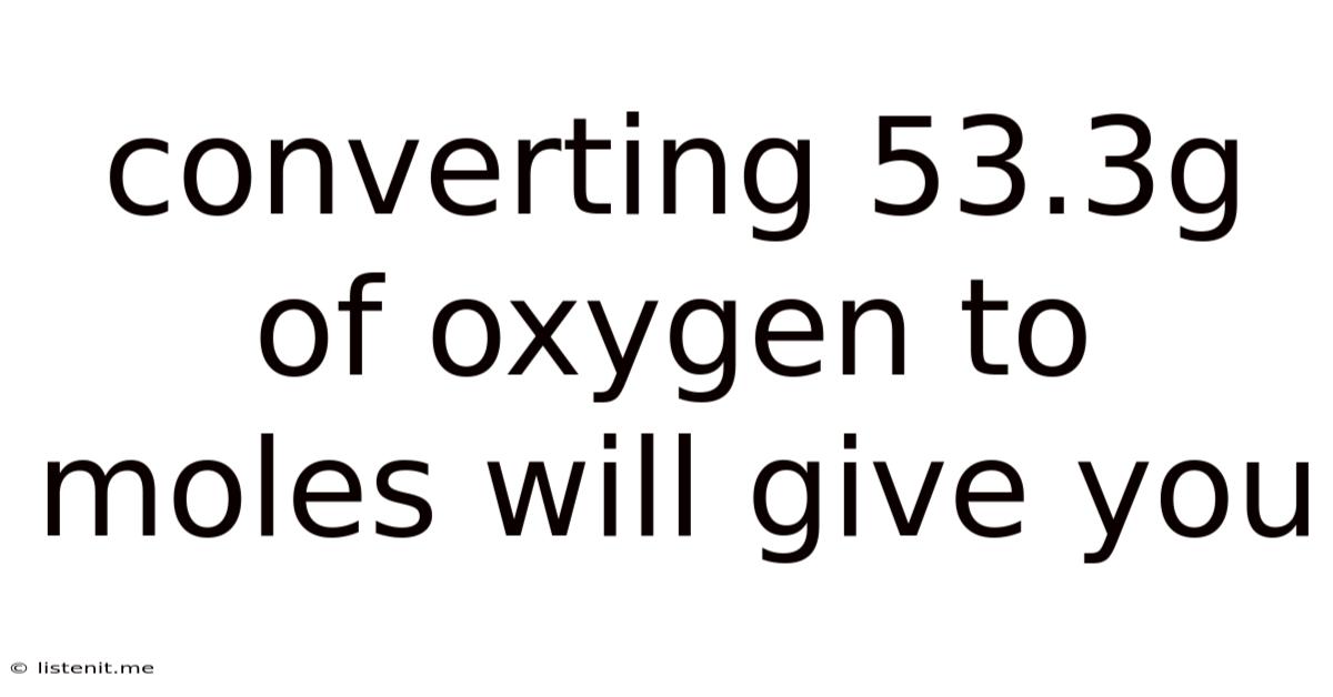 Converting 53.3g Of Oxygen To Moles Will Give You