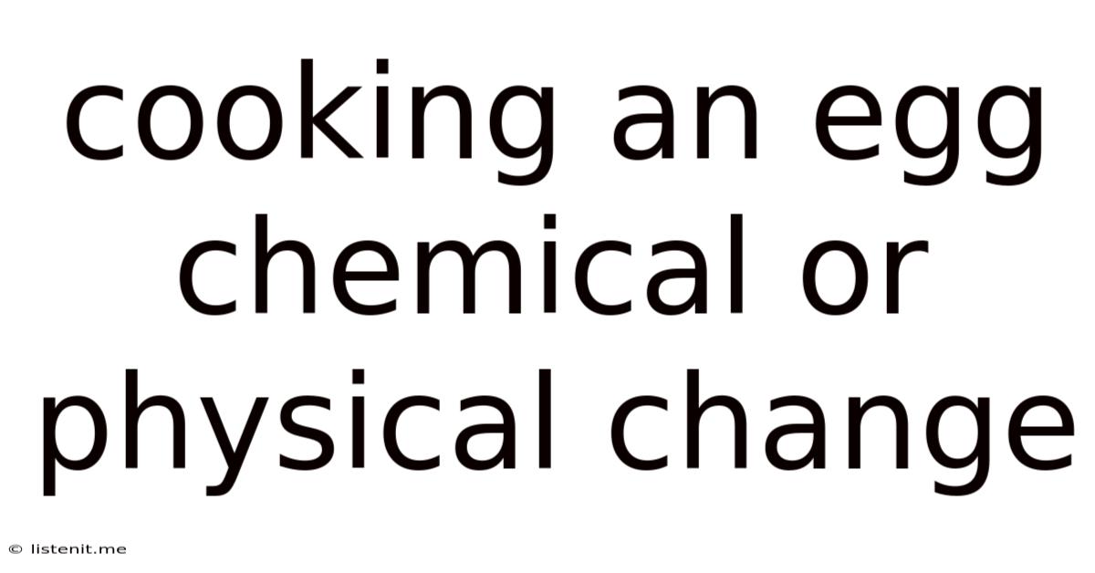 Cooking An Egg Chemical Or Physical Change