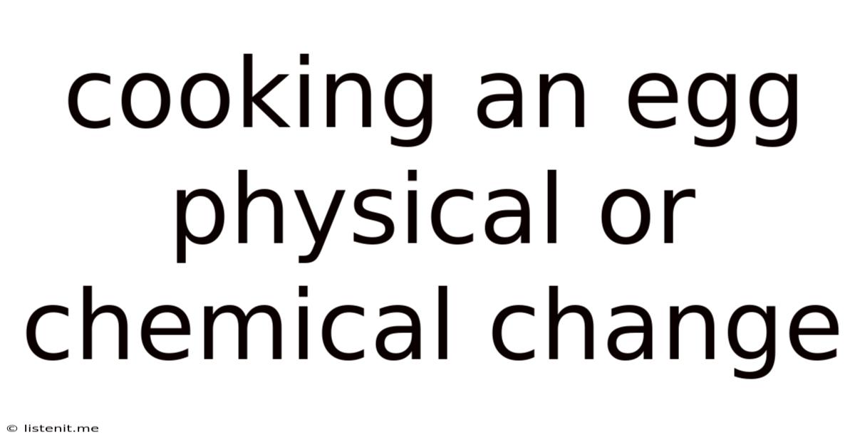 Cooking An Egg Physical Or Chemical Change