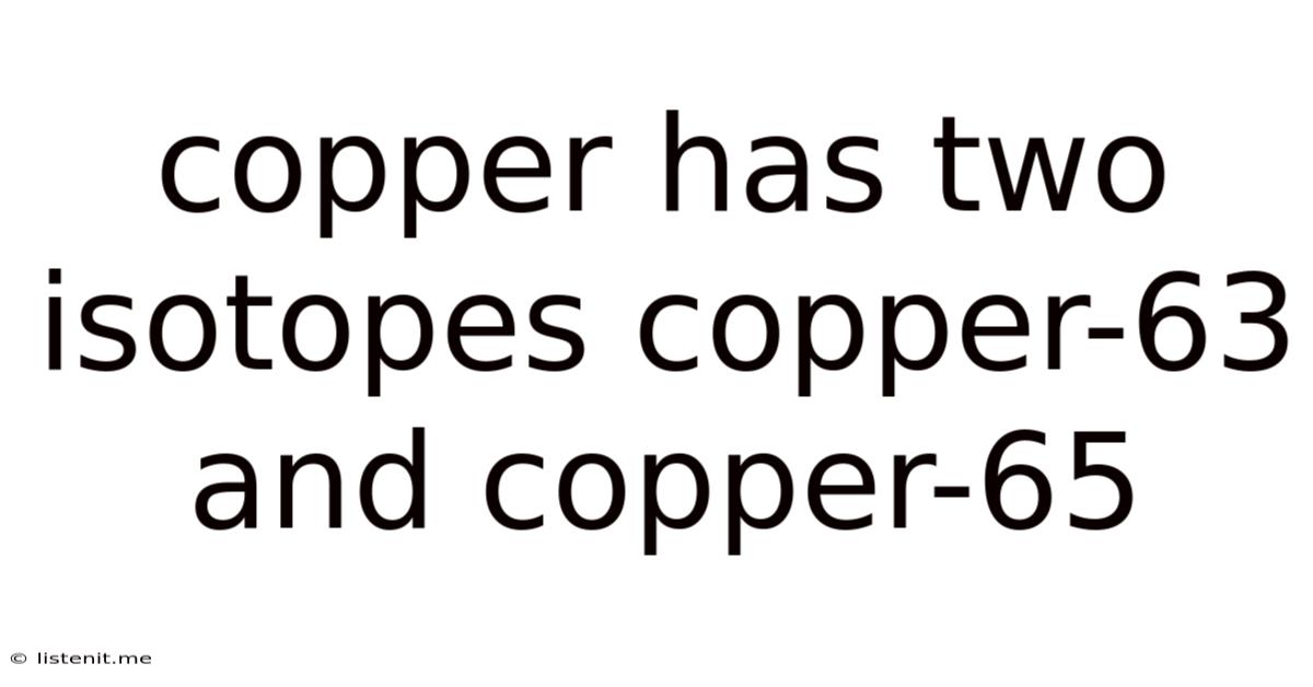 Copper Has Two Isotopes Copper-63 And Copper-65