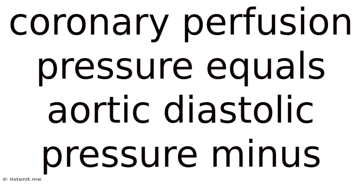 Coronary Perfusion Pressure Equals Aortic Diastolic Pressure Minus