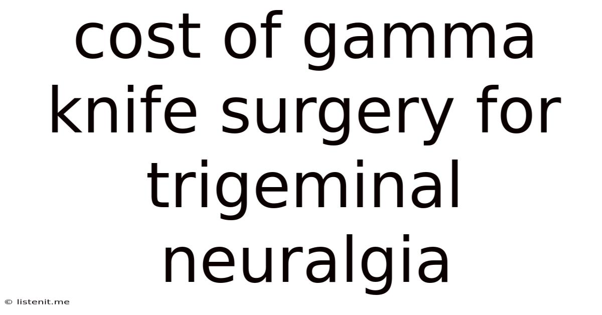 Cost Of Gamma Knife Surgery For Trigeminal Neuralgia