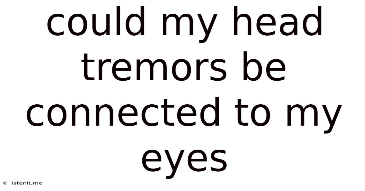 Could My Head Tremors Be Connected To My Eyes