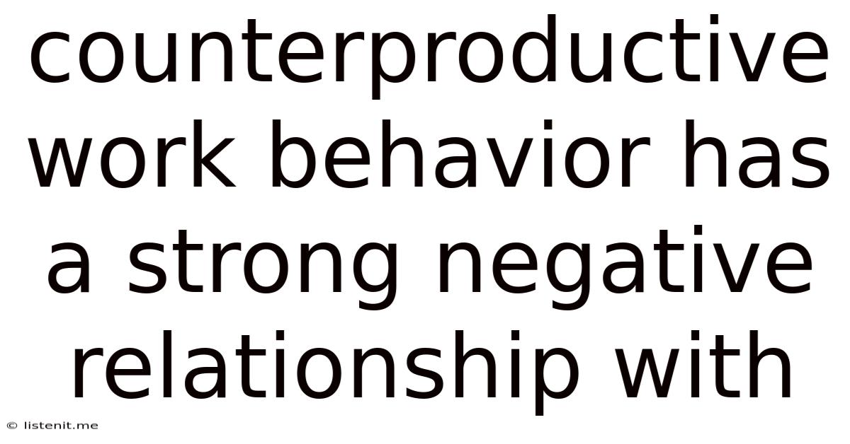 Counterproductive Work Behavior Has A Strong Negative Relationship With
