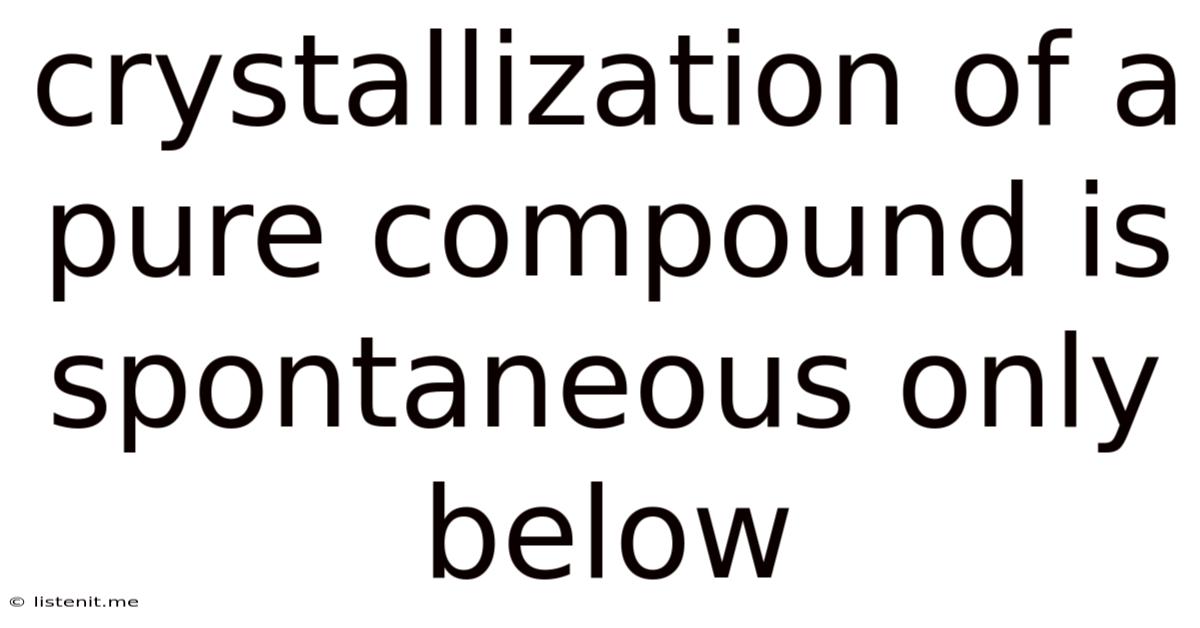 Crystallization Of A Pure Compound Is Spontaneous Only Below