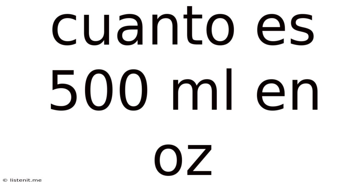 Cuanto Es 500 Ml En Oz
