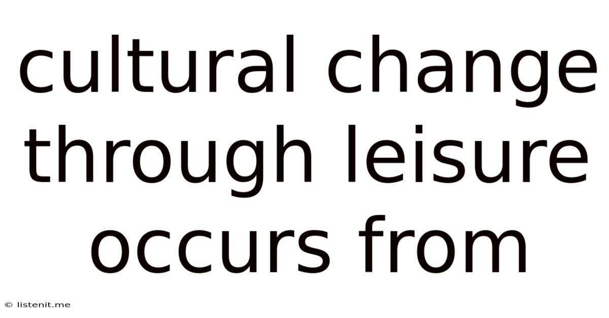 Cultural Change Through Leisure Occurs From