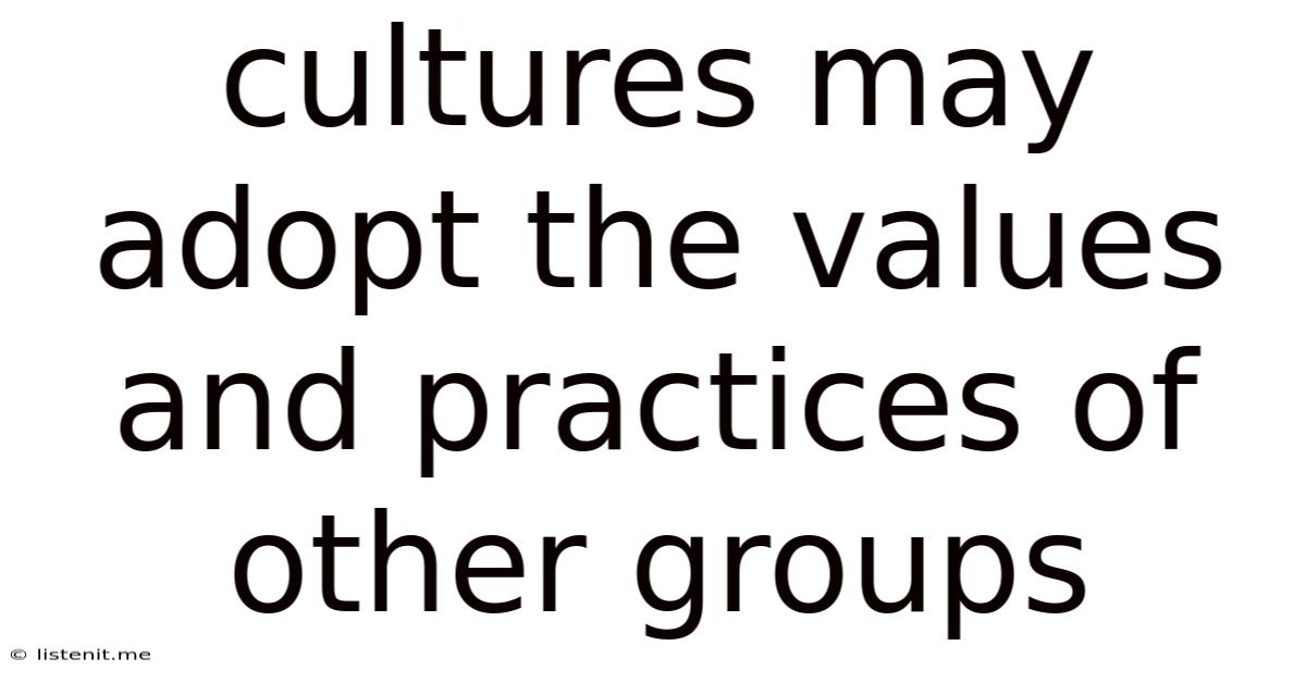 Cultures May Adopt The Values And Practices Of Other Groups