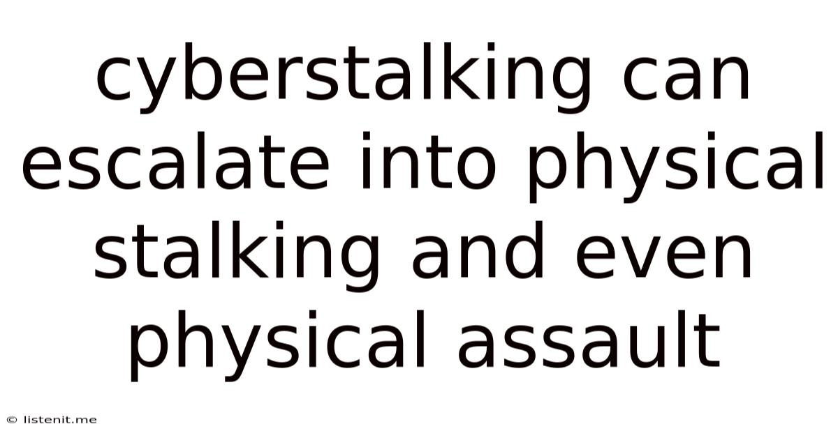 Cyberstalking Can Escalate Into Physical Stalking And Even Physical Assault