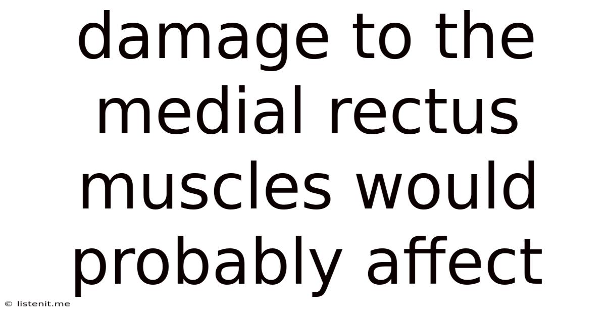 Damage To The Medial Rectus Muscles Would Probably Affect