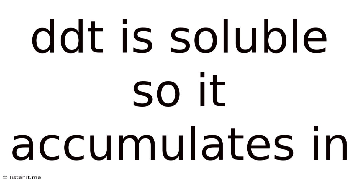 Ddt Is Soluble So It Accumulates In