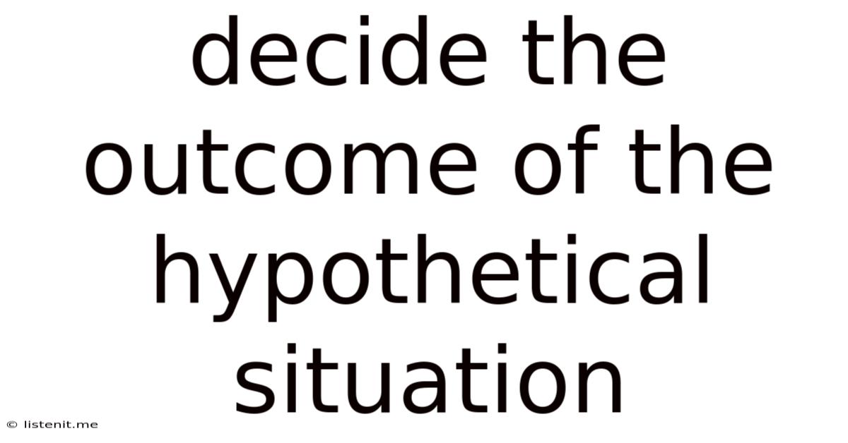 Decide The Outcome Of The Hypothetical Situation