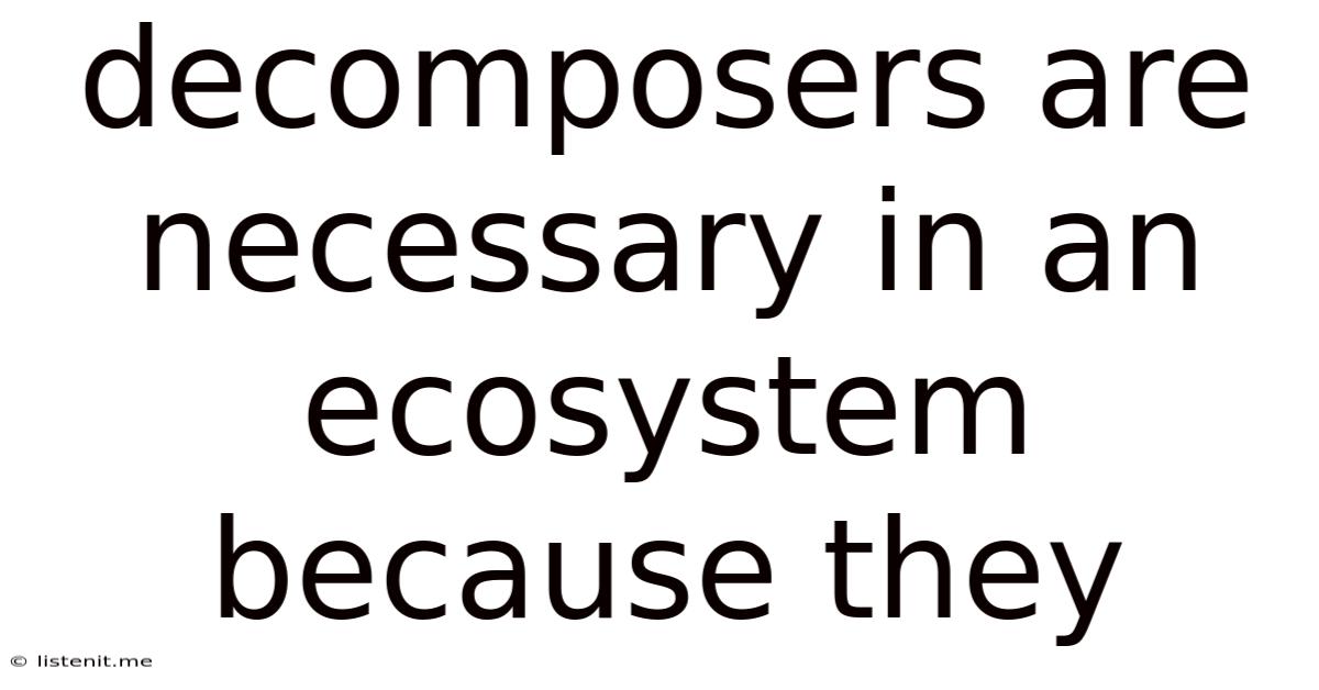 Decomposers Are Necessary In An Ecosystem Because They