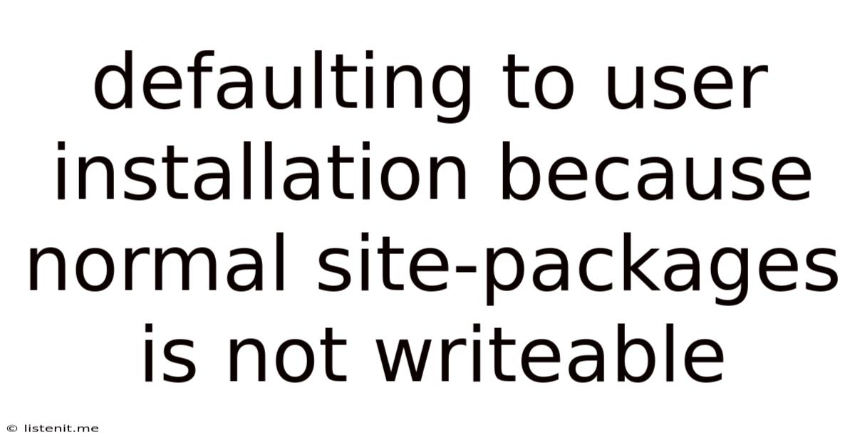 Defaulting To User Installation Because Normal Site-packages Is Not Writeable