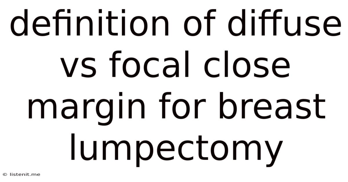 Definition Of Diffuse Vs Focal Close Margin For Breast Lumpectomy