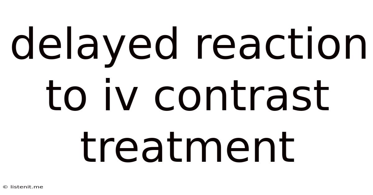 Delayed Reaction To Iv Contrast Treatment