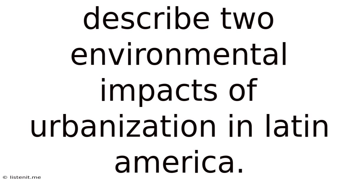 Describe Two Environmental Impacts Of Urbanization In Latin America