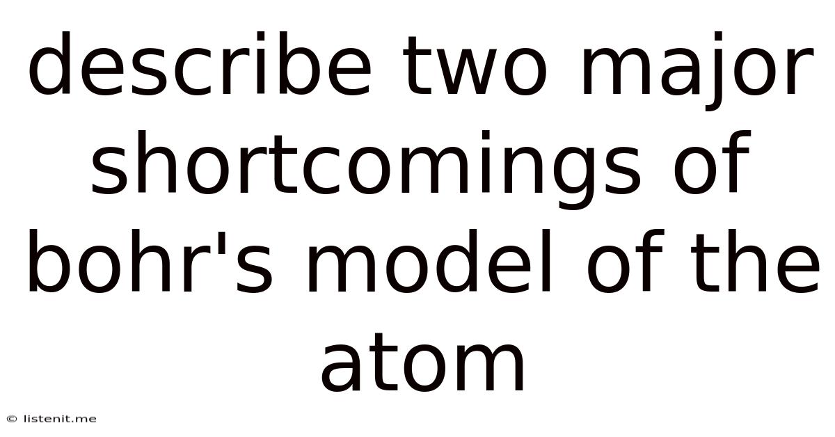 Describe Two Major Shortcomings Of Bohr's Model Of The Atom