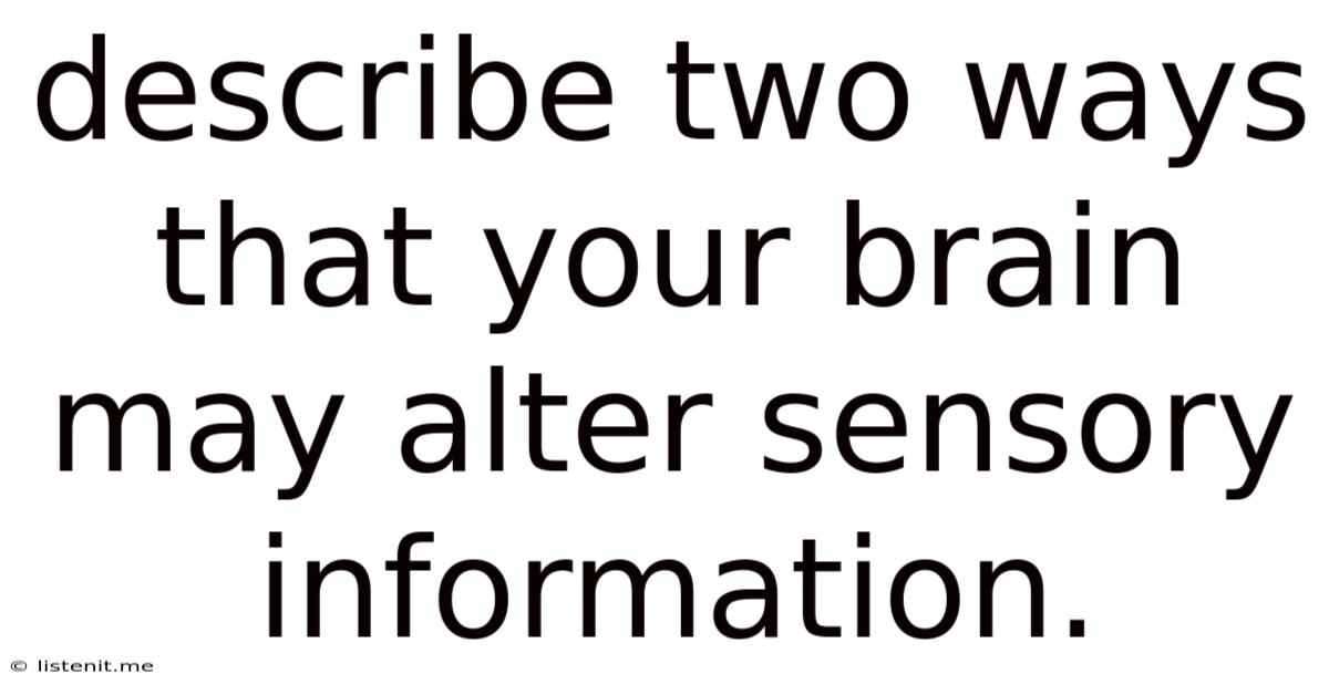Describe Two Ways That Your Brain May Alter Sensory Information