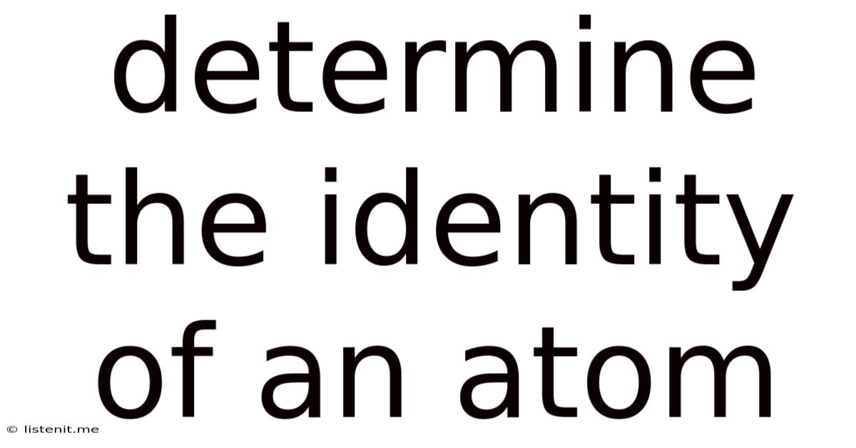 Determine The Identity Of An Atom