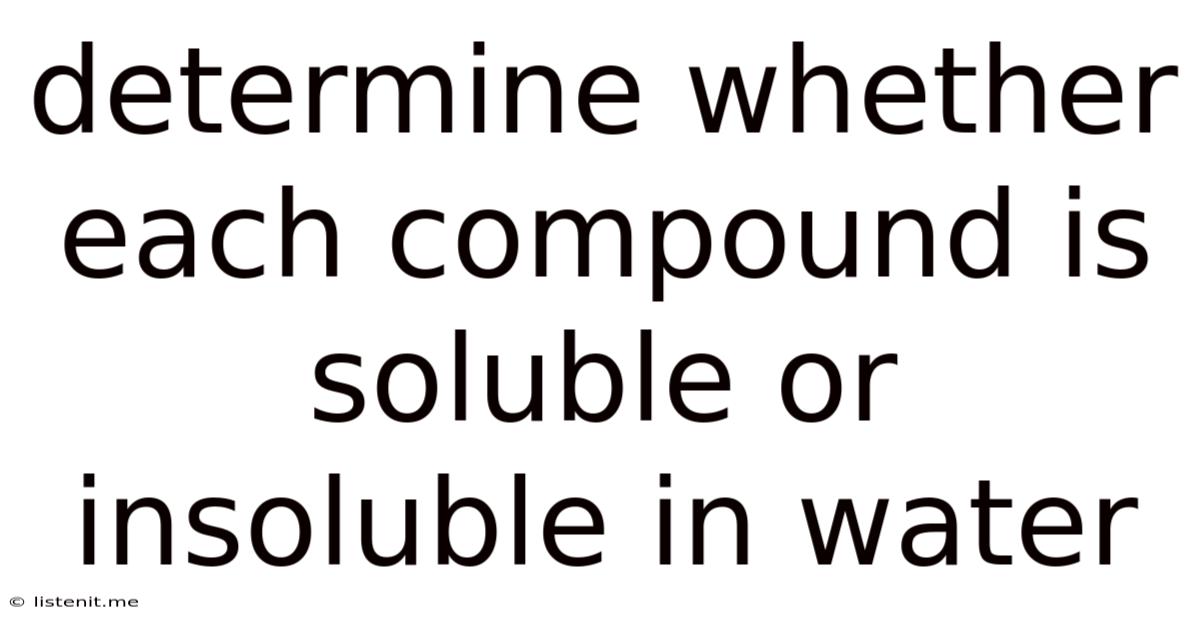 Determine Whether Each Compound Is Soluble Or Insoluble In Water