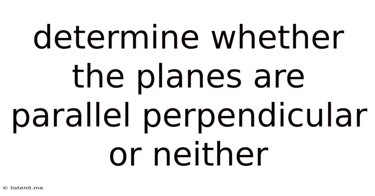 Determine Whether The Planes Are Parallel Perpendicular Or Neither