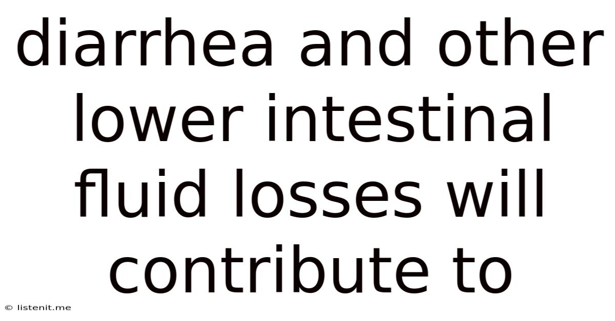 Diarrhea And Other Lower Intestinal Fluid Losses Will Contribute To