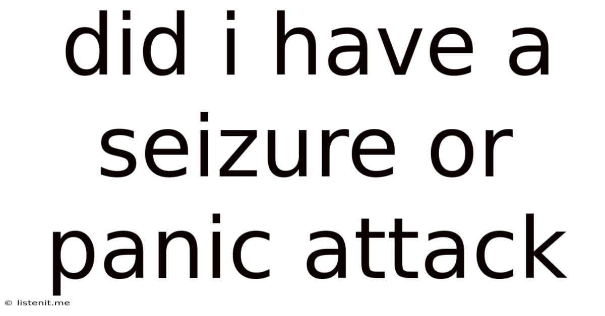 Did I Have A Seizure Or Panic Attack