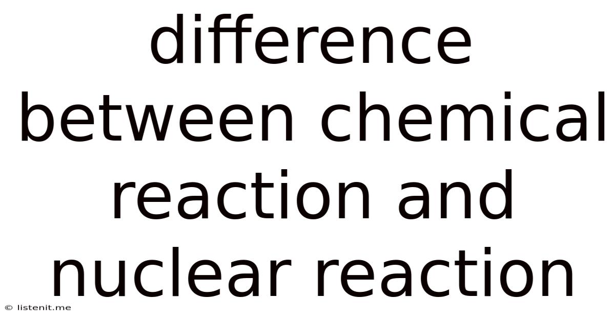 Difference Between Chemical Reaction And Nuclear Reaction