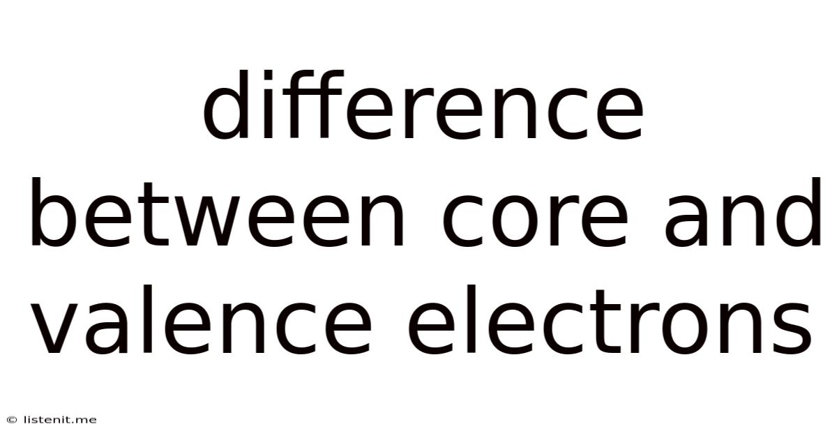 Difference Between Core And Valence Electrons