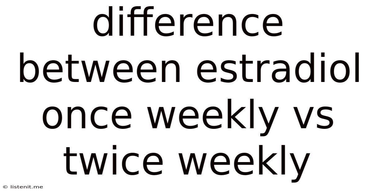 Difference Between Estradiol Once Weekly Vs Twice Weekly