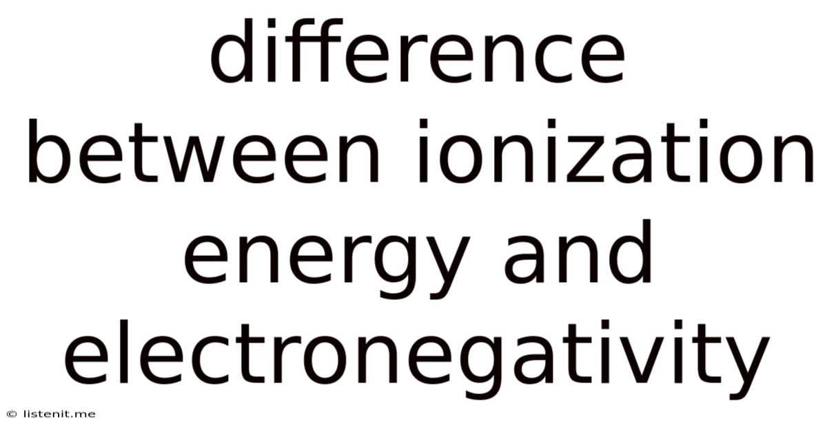 Difference Between Ionization Energy And Electronegativity