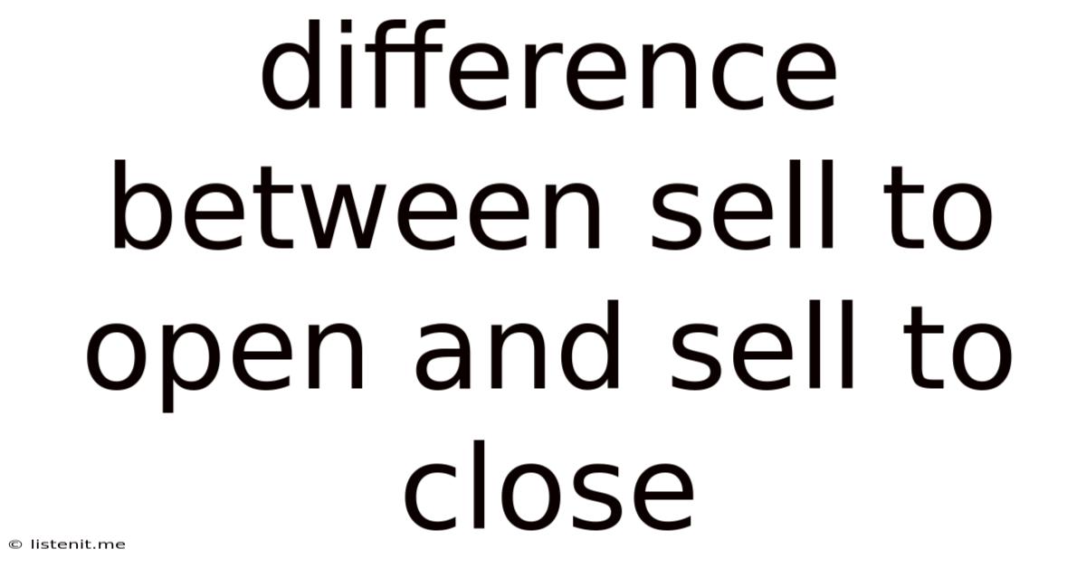 Difference Between Sell To Open And Sell To Close