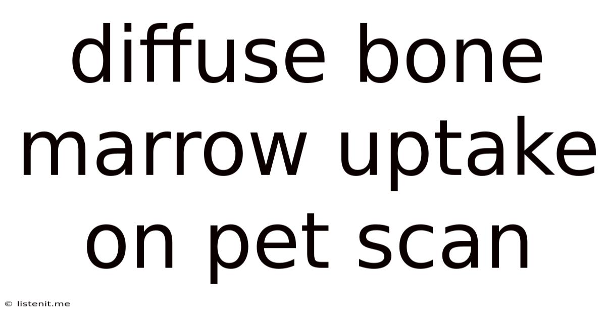 Diffuse Bone Marrow Uptake On Pet Scan