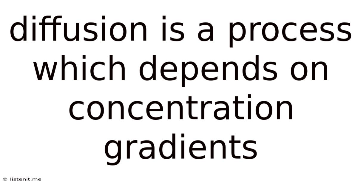 Diffusion Is A Process Which Depends On Concentration Gradients