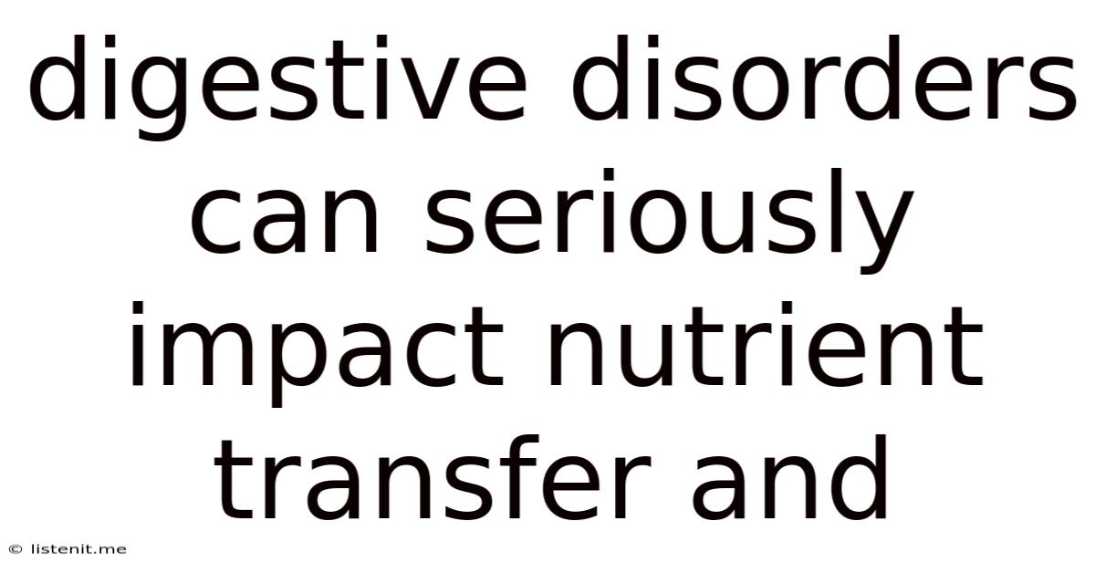 Digestive Disorders Can Seriously Impact Nutrient Transfer And