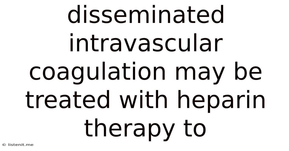 Disseminated Intravascular Coagulation May Be Treated With Heparin Therapy To