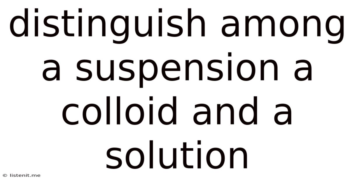 Distinguish Among A Suspension A Colloid And A Solution