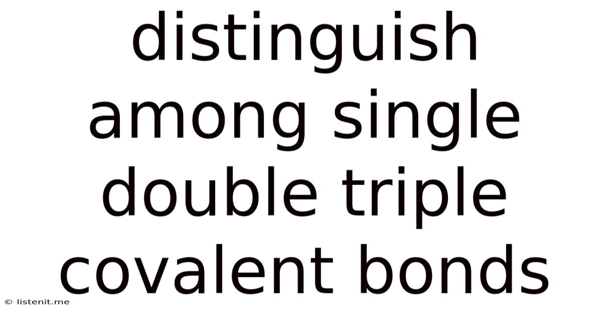 Distinguish Among Single Double Triple Covalent Bonds