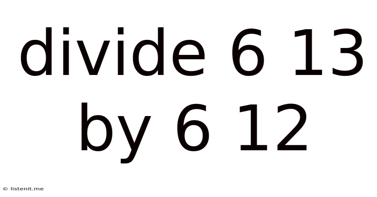 Divide 6 13 By 6 12