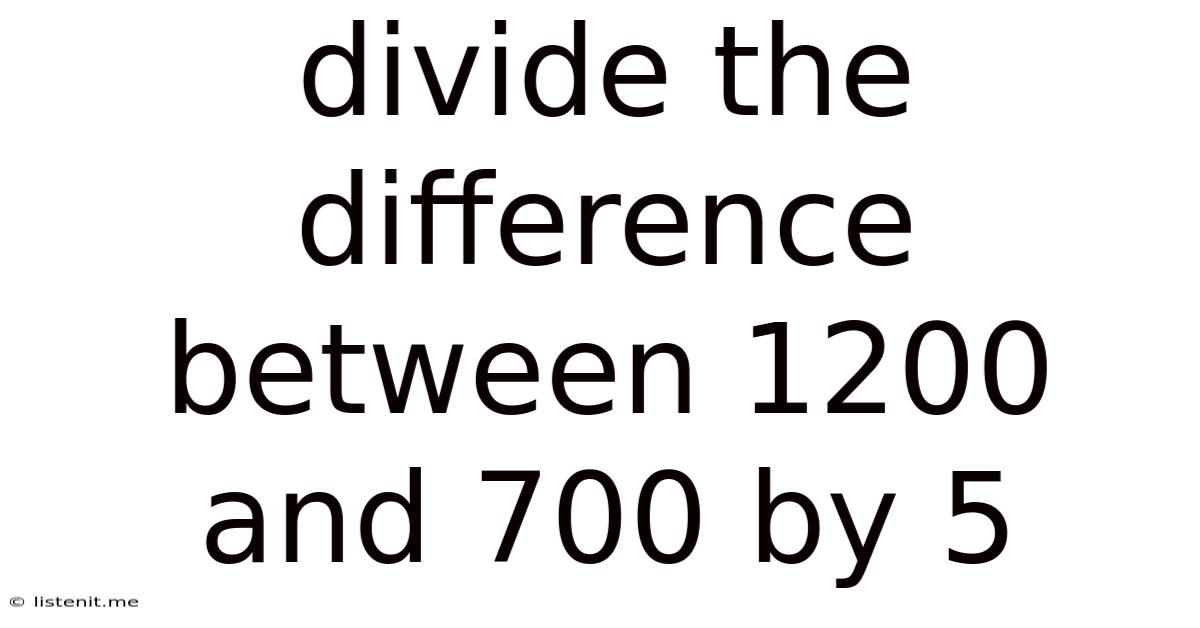 Divide The Difference Between 1200 And 700 By 5