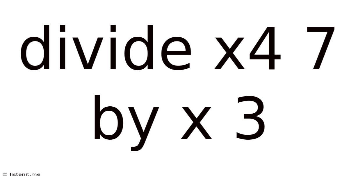 Divide X4 7 By X 3