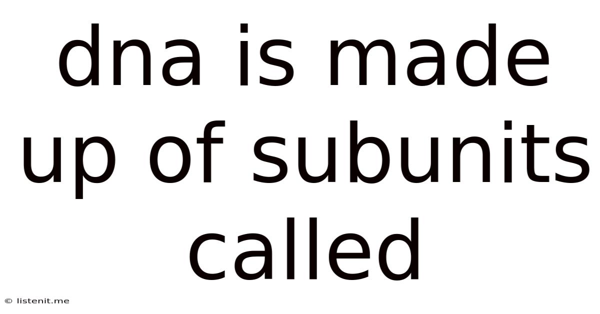 Dna Is Made Up Of Subunits Called